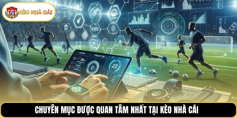 Chuyên mục được quan tâm nhất tại Kèo Nhà Cái 