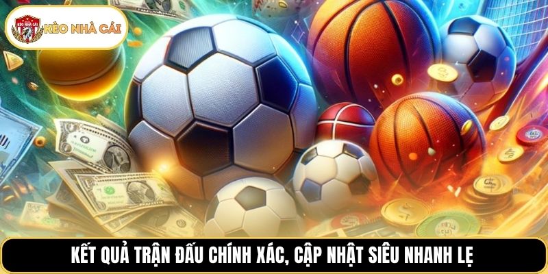 Kết quả trận đấu chính xác, cập nhật siêu nhanh lẹ
