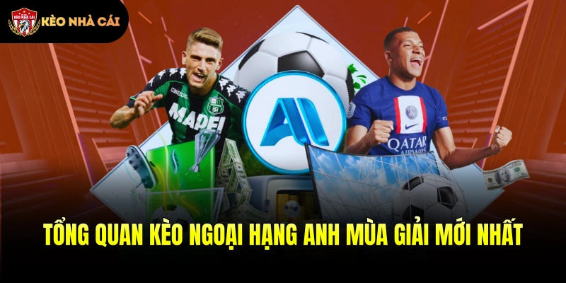 Tổng quan kèo Ngoại Hạng Anh mùa giải mới nhất