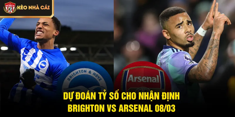Dự đoán tỷ số cho nhận định Brighton vs Arsenal 08/03