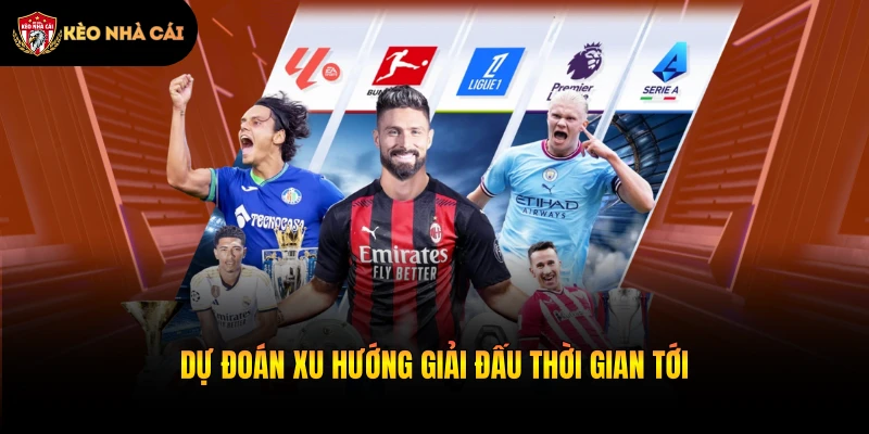 Dự đoán xu hướng giải đấu thời gian tới