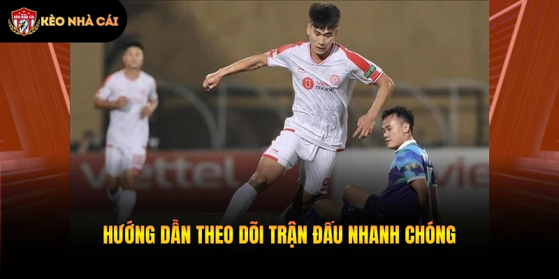 Hướng dẫn theo dõi trận đấu nhanh chóng