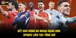 Kết Quả Bóng Đá Ngoại Hạng Anh - Update Liên Tục Từng Giờ