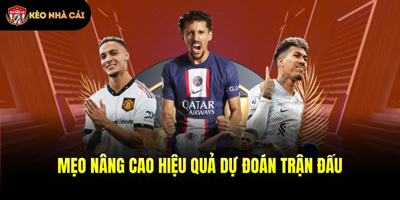 Mẹo nâng cao hiệu quả dự đoán trận đấu