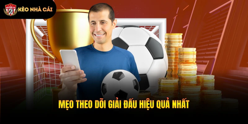 Mẹo theo dõi giải đấu hiệu quả nhất
