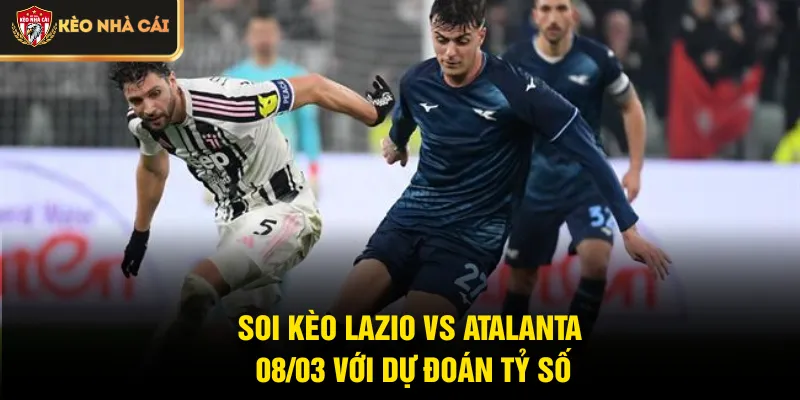 Soi kèo Lazio vs Atalanta 08/03 với dự đoán tỷ số