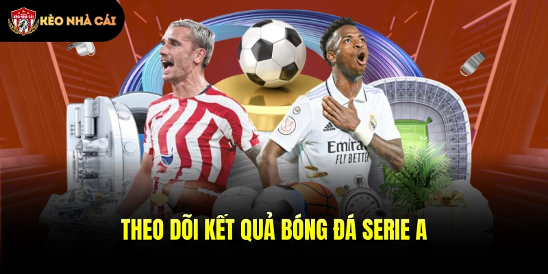 Theo dõi kết quả bóng đá Serie A tại nền tảng chất lượng