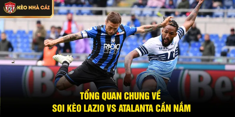 Tổng quan chung về soi kèo Lazio vs Atalanta cần nắm