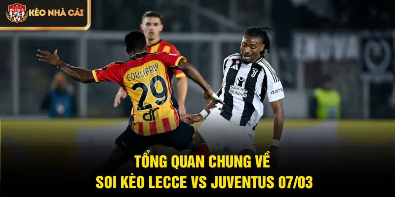 Tổng quan chung về soi kèo Lecce vs Juventus 07/03