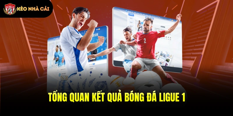 Tổng quan kết quả bóng đá Ligue 1 cập nhật nhanh