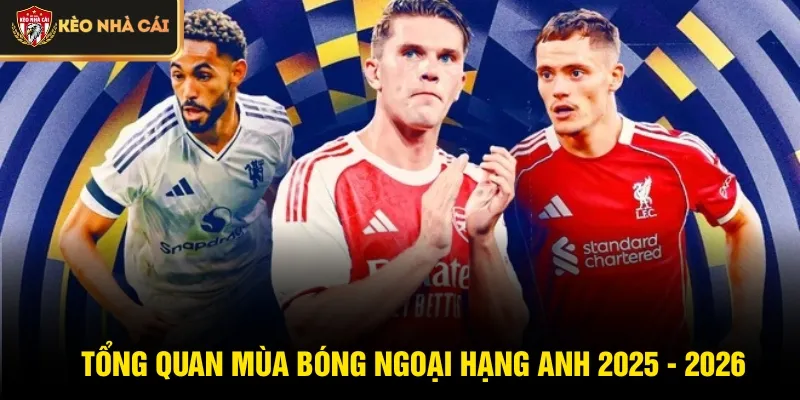 Tổng quan mùa bóng Ngoại hạng Anh 2025 - 2026