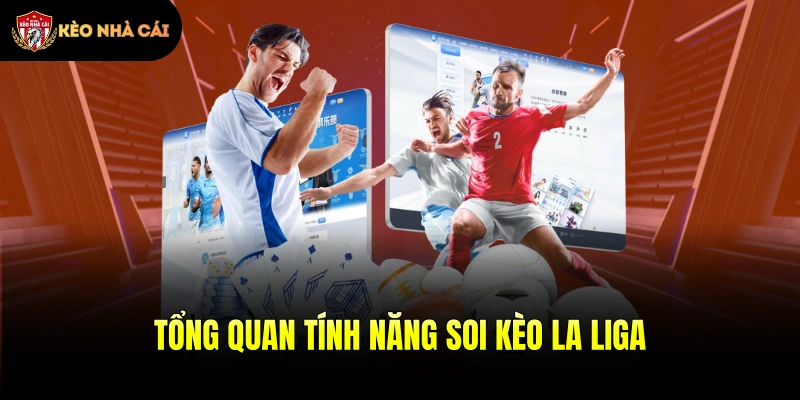 Tổng quan tính năng soi kèo La Liga tại nhà cái