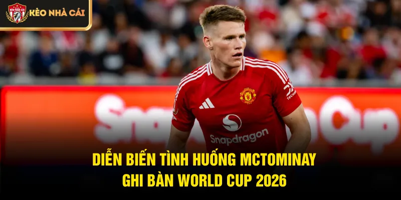 Diễn biến tình huống McTominay ghi bàn World Cup 2026