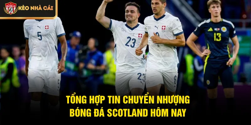 Tổng hợp tin chuyển nhượng bóng đá Scotland hôm nay